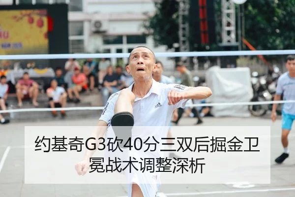 约基奇G3砍40分三双后掘金卫冕战术调整深析